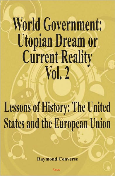 World Government - Utopian Dream or Current Reality? Vol. 2, Lessons of History: The United States and the European Union