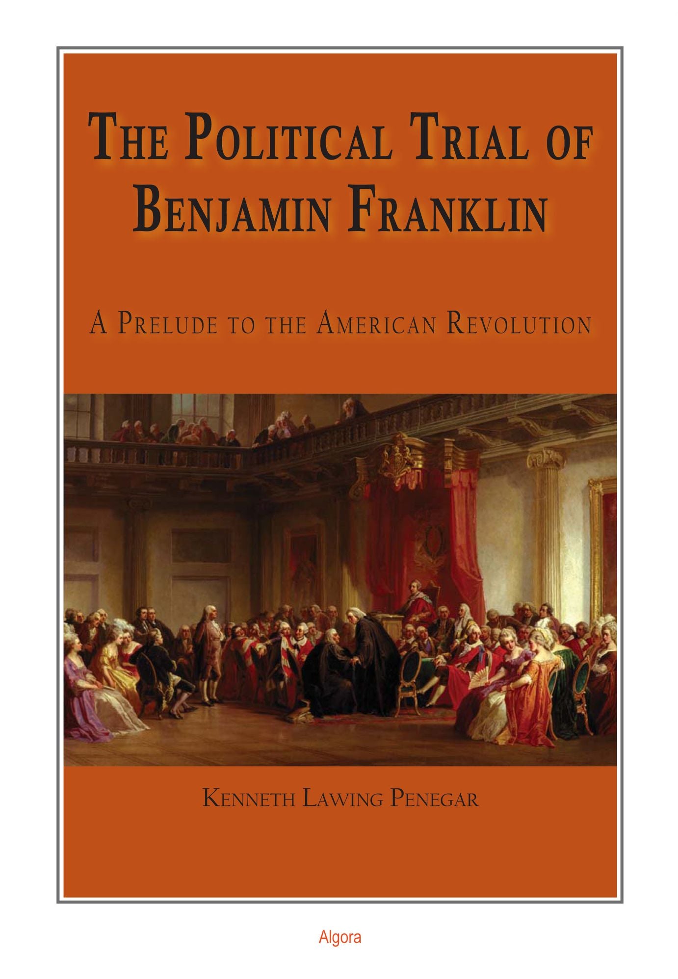 The Political Trial of Benjamin Franklin: A Prelude to the American Revolution