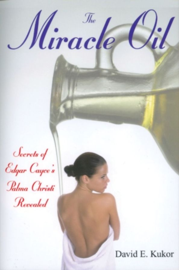 The Miracle Oil: Secrets of Edgar Cayce's Palma Christi Revealed