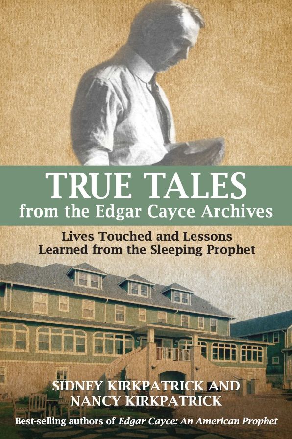 True Tales from the Edgar Cayce Archives: Lives Touched and Lessons Learned from the Sleeping Prophet
