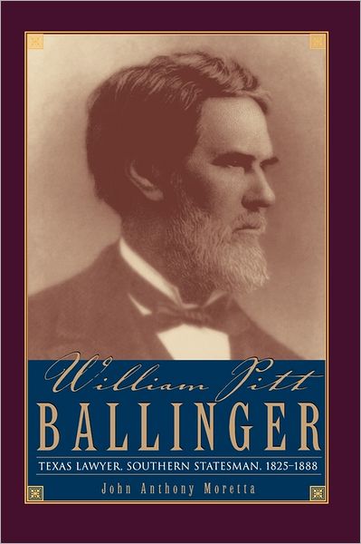 William Pitt Ballinger: Texas Lawyer, Southern Statesman, 1825-1888
