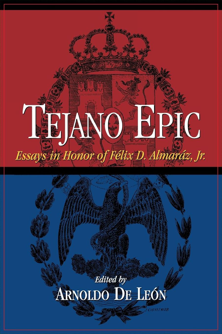 Tejano Epic: Essays in Honor of Félix D. Almaráz, Jr