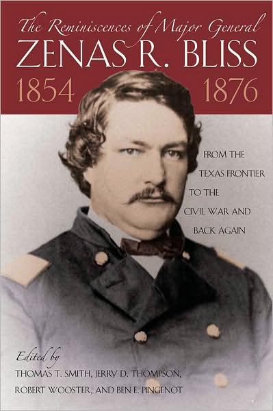 The Reminiscences of Major General Zenas R. Bliss, 1854-1876: From the Texas Frontier to the Civil War and Back Again