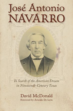 José Antonio Navarro: In Search of the American Dream in Nineteenth-Century Texas