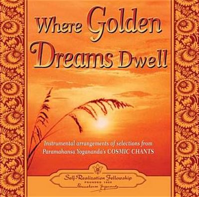 Where Golden Dreams Dwell: Instrumental Arrangements of selections from Paramahansa Yogananda's Cosmic Chants