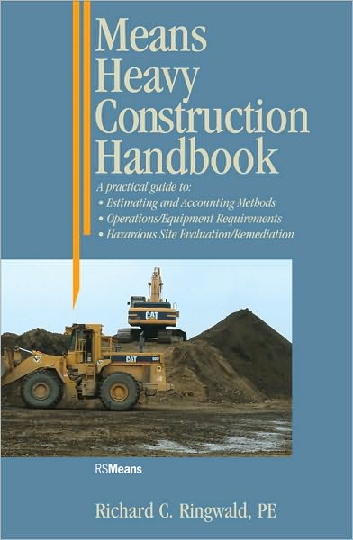 Means Heavy Construction Handbook: A Practical Guide TO - Estimating and Accounting Methods - Operations/Equipment Requirements - Hazardous Site Evaluat