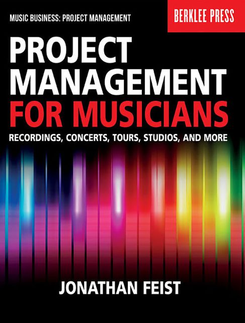 Project Management For Musicians - Recordings Concerts Tours Studios & More