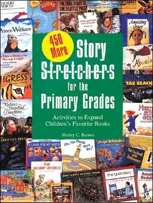 Four Hundred Fifty More Story Stretchers for the Primary Grades: Activities to Expand Children's Favorite Books