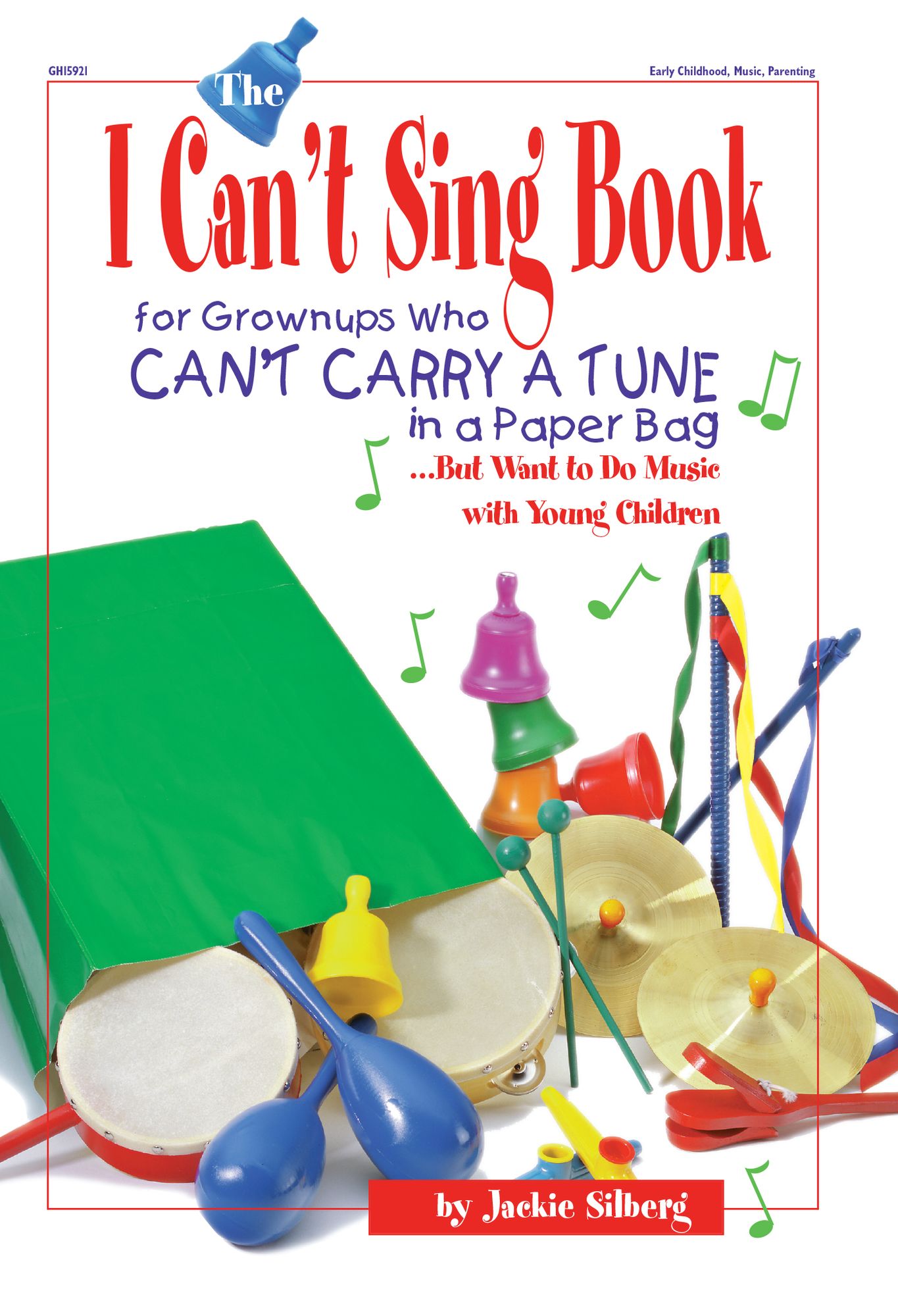 The I Can't Sing Book: For Grown-ups Who Can't Carry a Tune in a Paper Bag but Want to do Music with Young Children