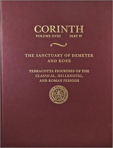 The Sanctuary of Demeter and Kore: Terracotta Figurines of the Classical, Hellenistic, and Roman Periods