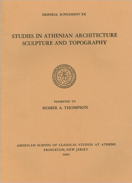 Studies in Athenian Architecture, Sculpture and Topography: In Honor of Homer A. Thompson
