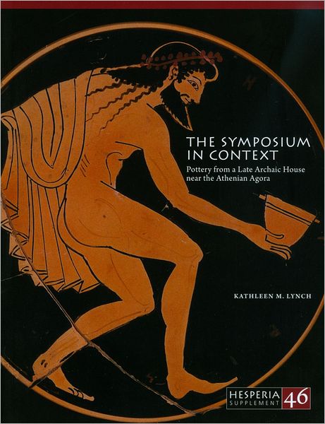 The Symposium in Context: Pottery from a Late Archaic House Near the Classical Athenian Agora