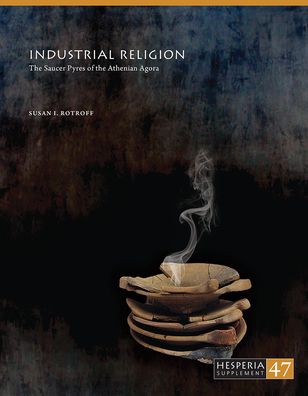 Industrial Religion: The Saucer Pyres of the Athenian Agora