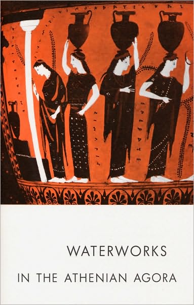 Waterworks in the Athenian Agora (Picture Book 11)