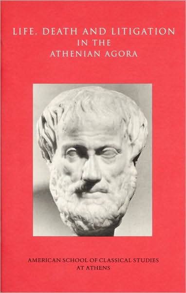 Life, Death and Litigation in the Athenian Agora (Picture Book 23)