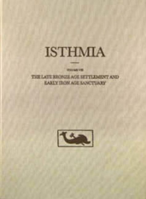 The Isthmia: The Late Bronze Age Settlement and Early Iron Age Sanctuary