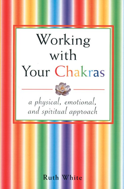 Working With Your Chakras: A Physical, Emotional, & Spiritual Approach