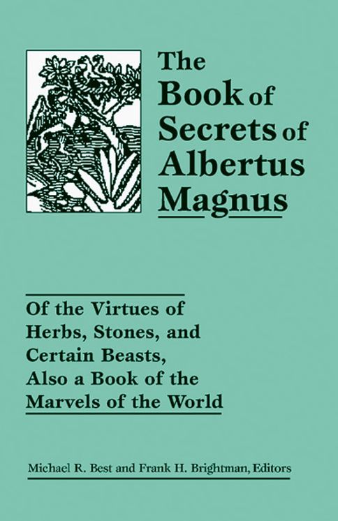 The Book of Secrets of Albertus Magnus: Of the Virtues of Herbs, Stones and Certain Beasts, Also a Book of the Marvels of the World