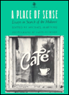 A Place of Sense : Essays in Search of the Midwest