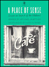 A Place of Sense : Essays in Search of the Midwest