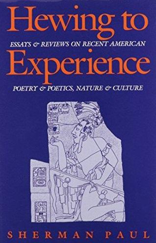 Hewing to Experience: Essays and Reviews on Recent American Poetry and Poetics, Nature and Culture