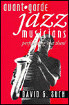 Avant-Garde Jazz Musicians: Performing "Out There"