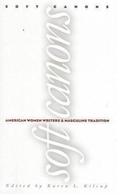 Soft Canons: American Women Writers and Masculine Tradition