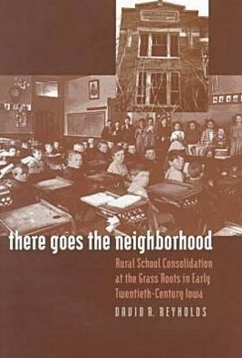 There Goes the Neighborhood: Rural School Consolidation at the Grass Roots in Early Twentieth-Century Iowa