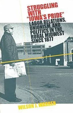 Struggling with "Iowa's Pride": Labor Relations, Unionism and Politics in the Rural Midwest since 1877