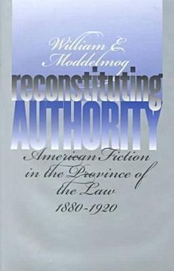 Reconstituting Authority: American Fiction in the Province of the Law, 1880-1920