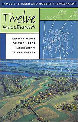 Twelve Millennia: Archaeology of the Upper Mississippi River Valley (Bur Oak Book Series)