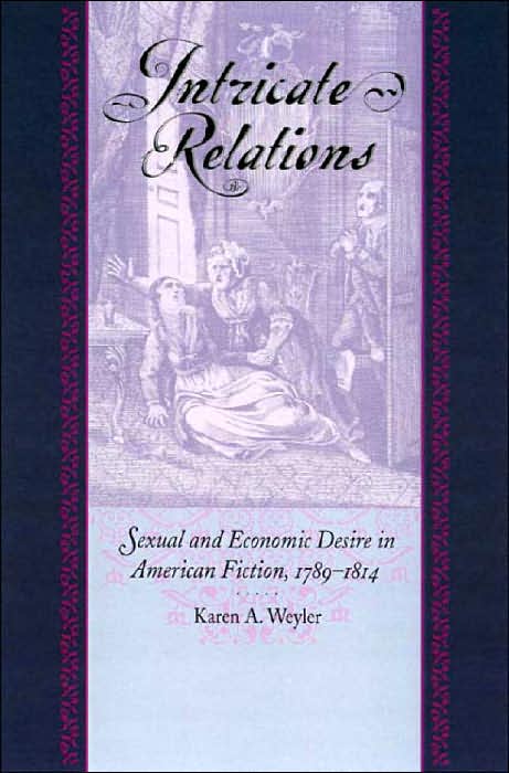 Intricate Relations: Sexual and Economic Desire in Amerian Fiction, 1789-1814