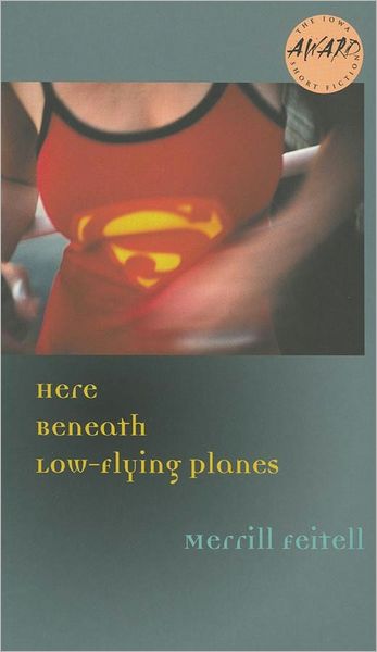 Here Beneath Low-Flying Planes (Iowa Short Fiction Award Series)