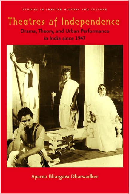Theatres of Independence: Drama, Theory, and Urban Performance in India since 1947