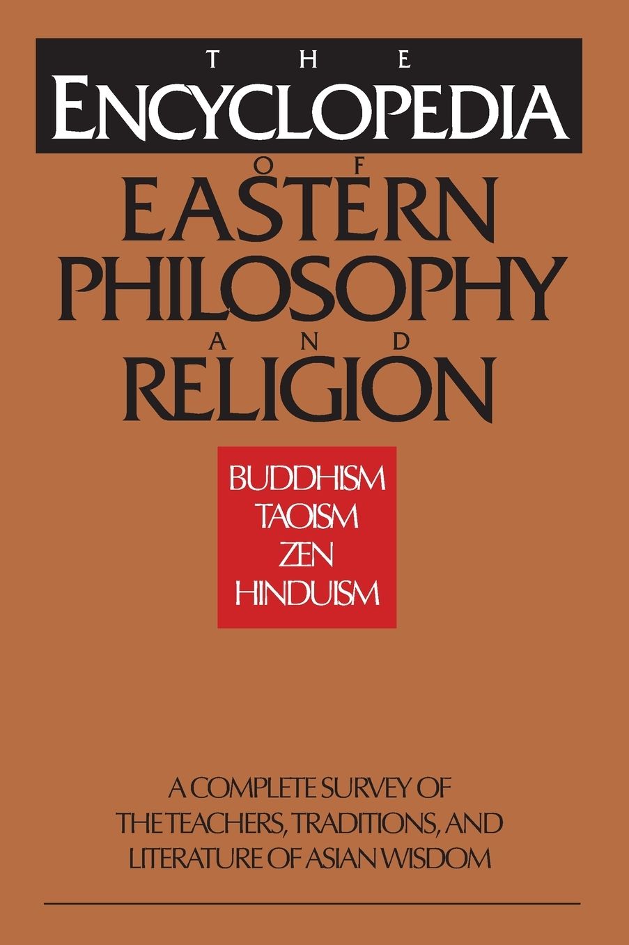 Encyclopedia of Eastern Philosophy and Religion: Buddhism, Hinduism, Taoism, Zen