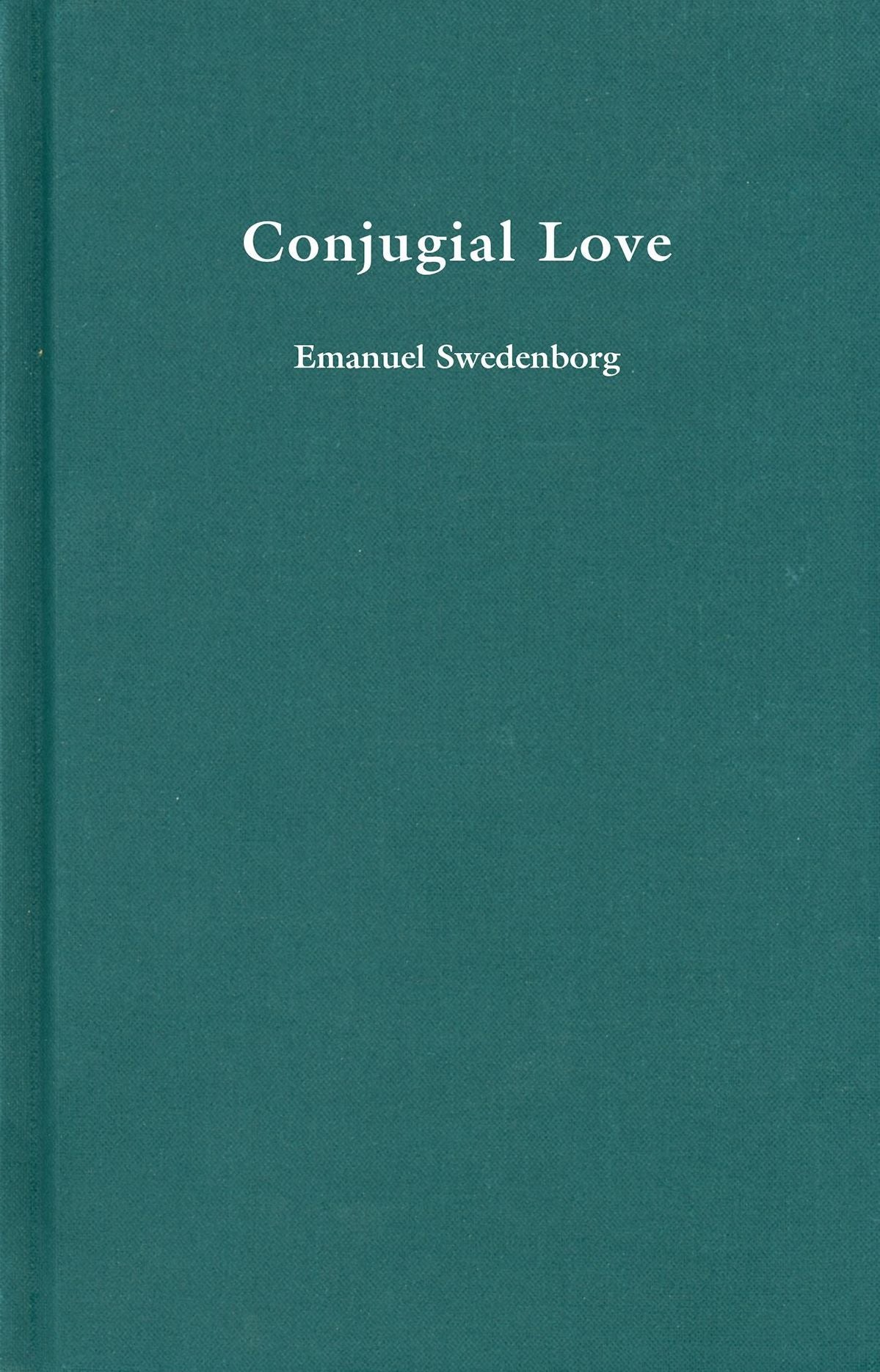 Conjugal Love: Delights of Wisdom Relating to Conjugal Love Followed by Pleasures of Insanity Relating to Licentious Love