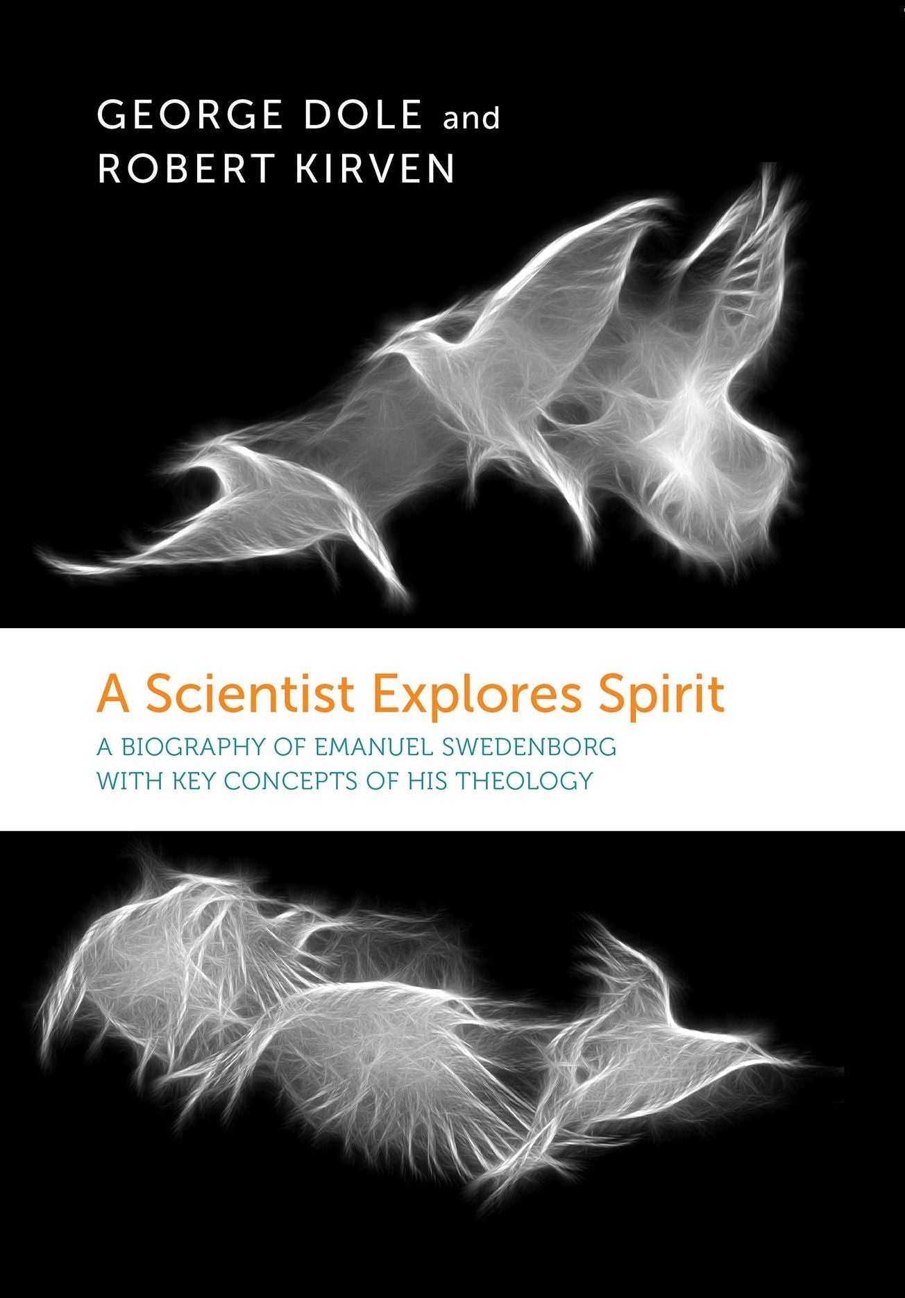 Scientist Explores Spirit: A Biography of Emanuel Swedenborg with Key Concepts of His Theology
