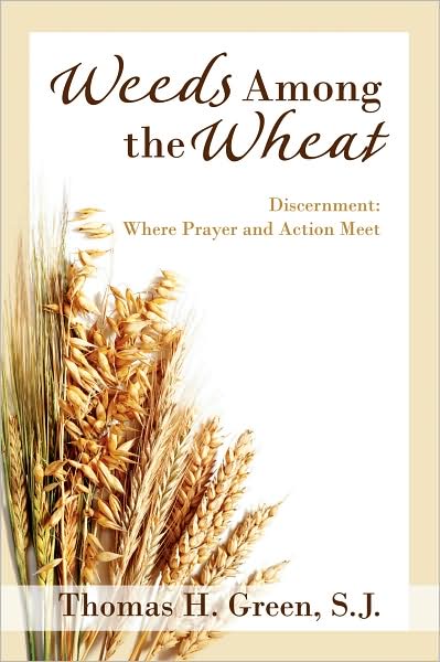 Weeds Among the Wheat: Discernment: Where Prayer & Action Meet