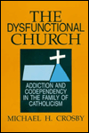 The Dysfunctional Church: Addiction and Codependency in the Family of Catholicism