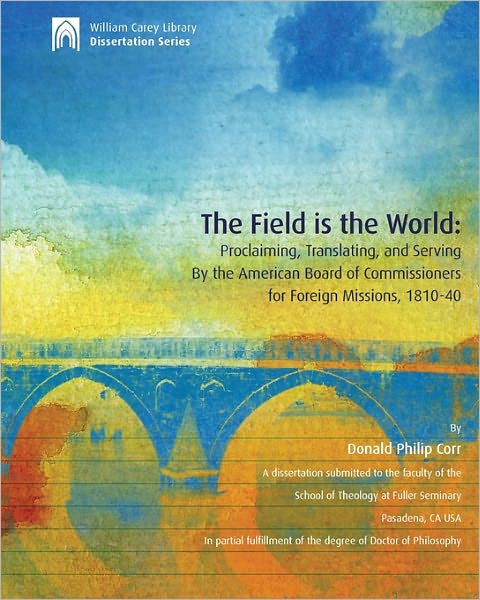 The Field Is the World: Proclaiming, Translating, and Serving by the American Board of Commissioners for Foreign Missions, 1810-40