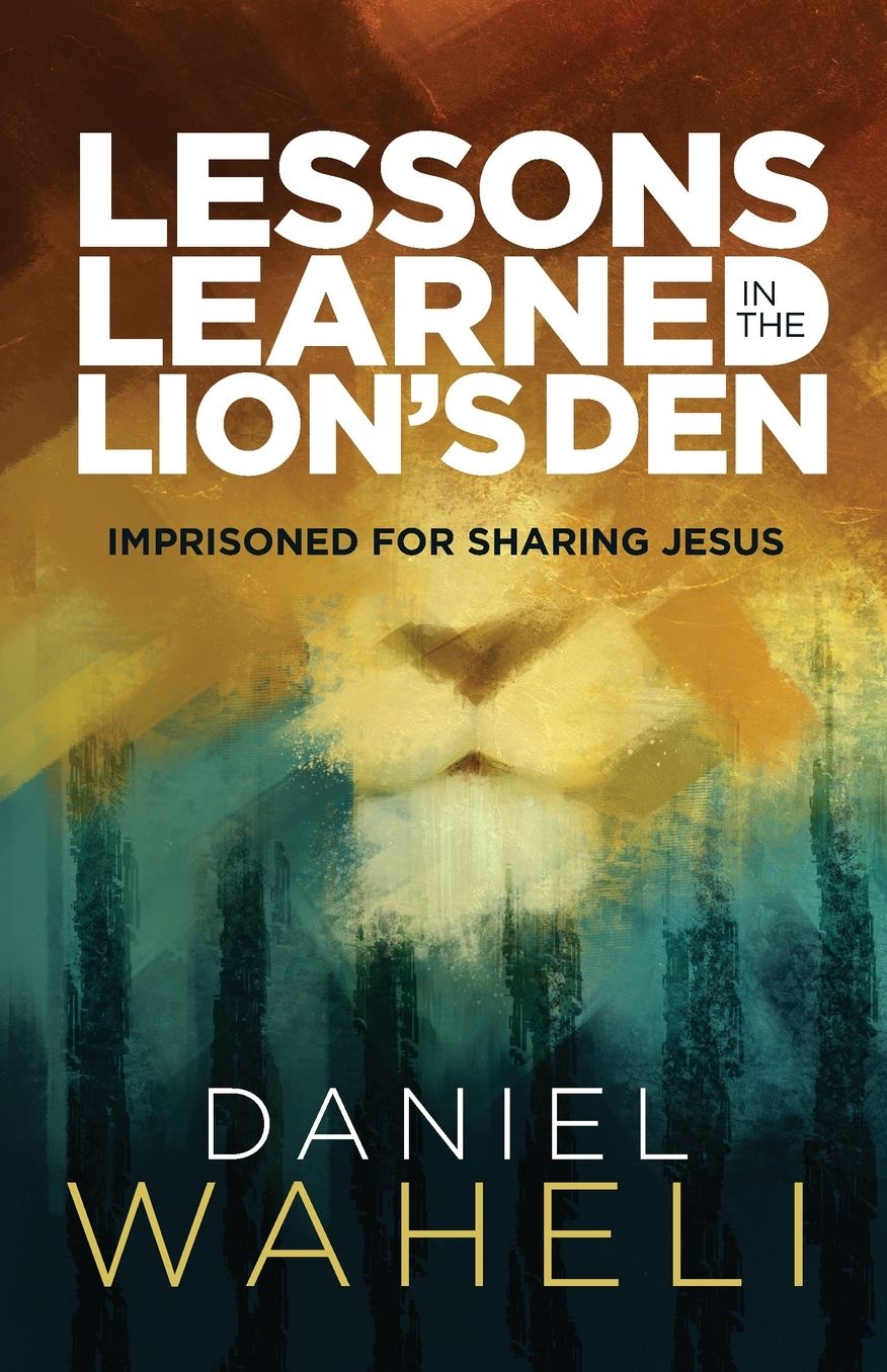 Lessons Learned in the Lion's Den*: Imprisoned for Sharing Jesus
