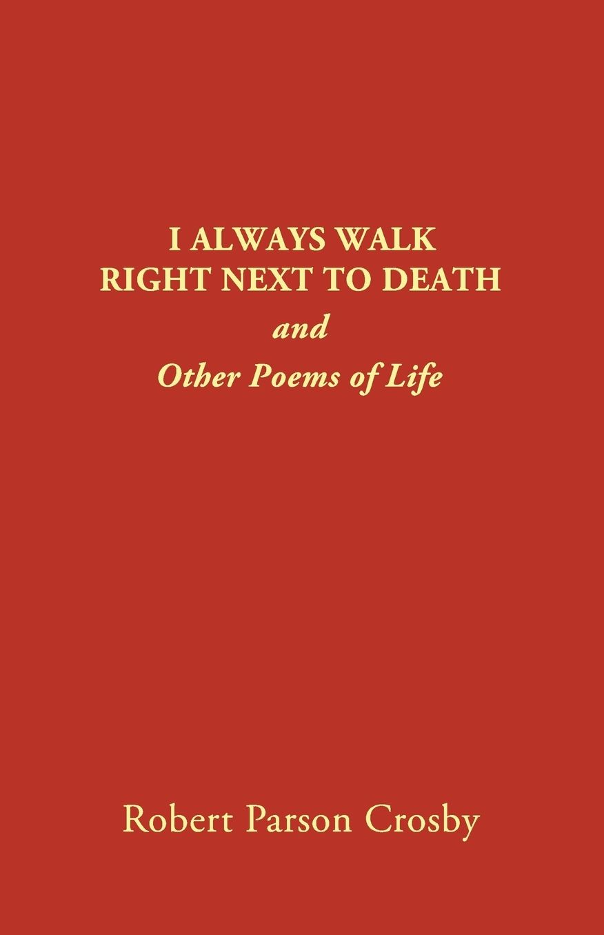 I ALWAYS WALK RIGHT NEXT TO DEATH: and Other Poems of Life