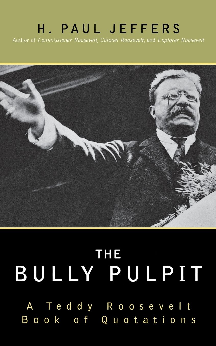 Bully Pulpit: A Teddy Roosevelt Book of Quotations