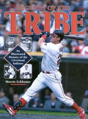 Legends of the Tribe: An Illustrated History of the Cleveland Indians