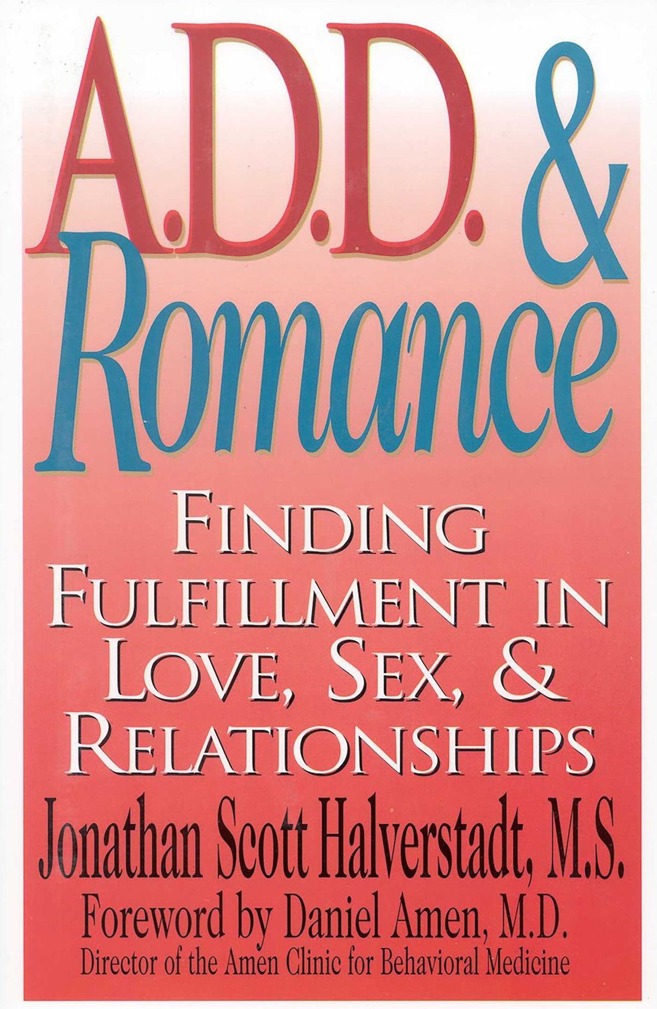 A. D. D. and Romance: Finding Fulfillment in Love, Sex, and Relationships