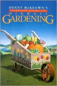 Denny McKeown's Complete Guide to Midwest Gardening