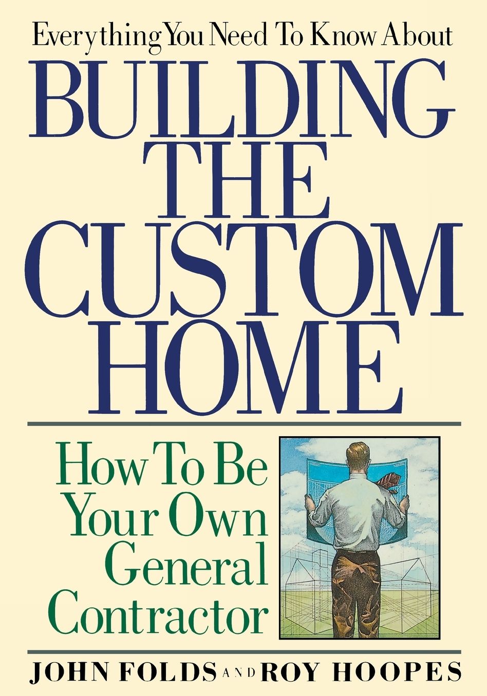Everything You Need to Know about Building the Custom Home: How to Be Your Own General Contractor