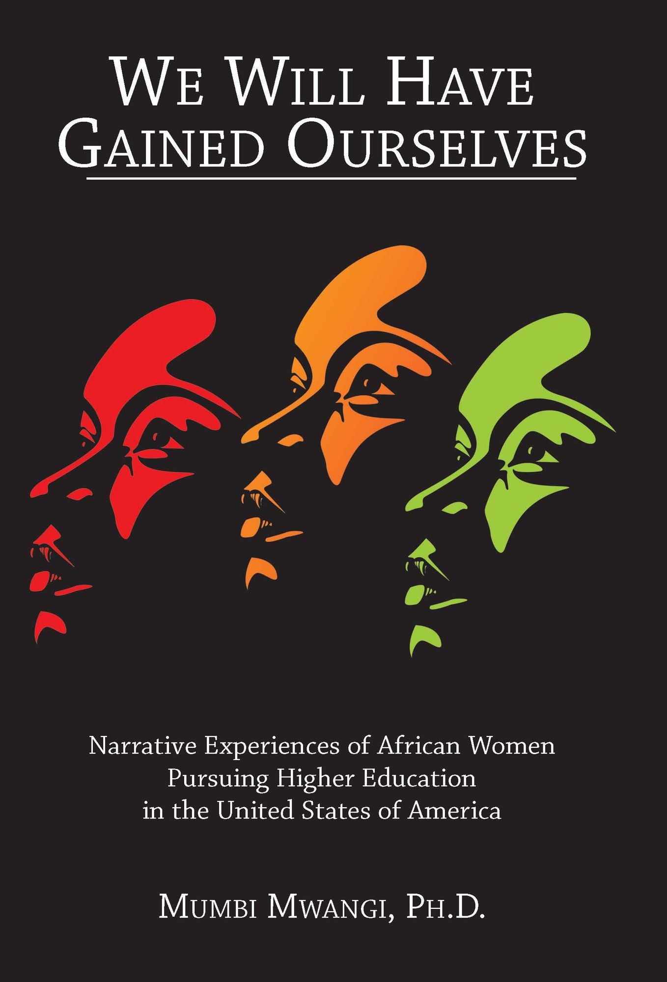 We Will Have Gained Ourselves : Narrative Experiences of African Women Pursuing Higher Education in the United States of America