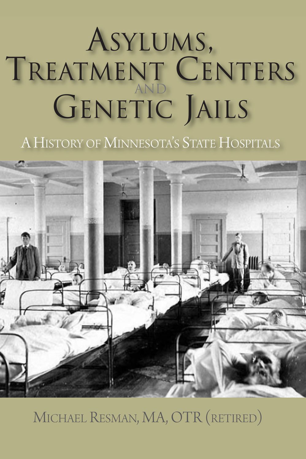 Asylums, Treatment Centers, and Genetic Jails: A History of State Hospitals, Early Psychiatric Treatment, and Mental Health in Minnesota