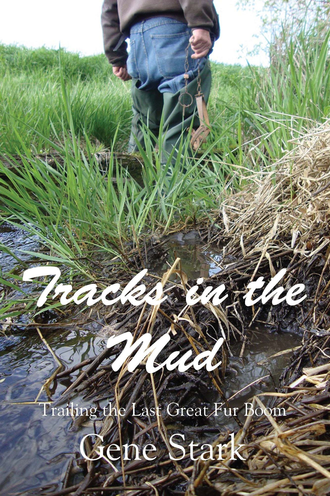 Tracks in the Mud: Trailing My Dreams through the Last Great Fur Boom